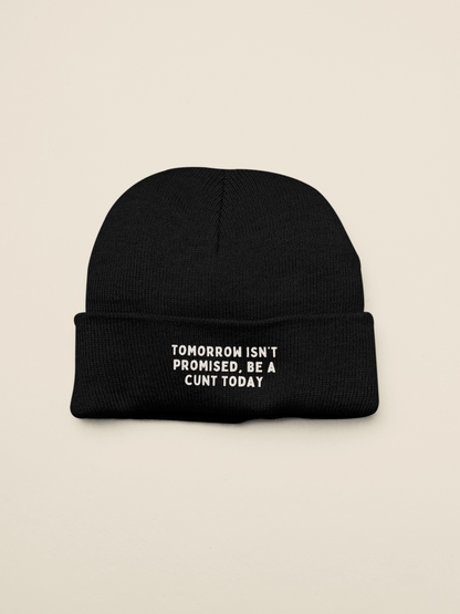 Tomorrow Isn't Promised, Be A Cunt Today | Beanie Hat