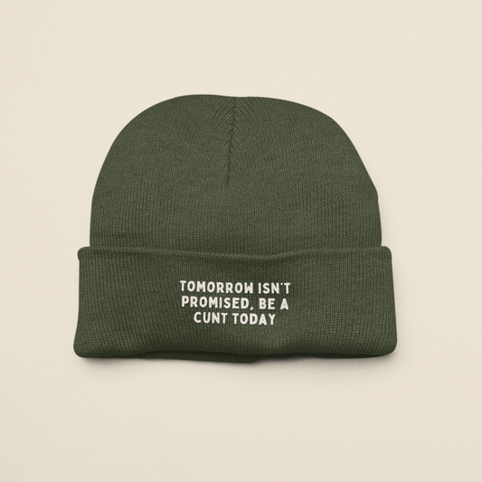 Tomorrow Isn't Promised, Be A Cunt Today | Beanie Hat