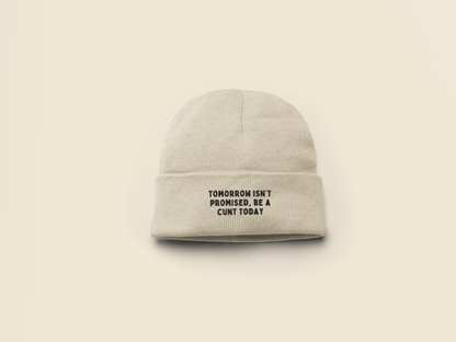 Tomorrow Isn't Promised, Be A Cunt Today | Beanie Hat