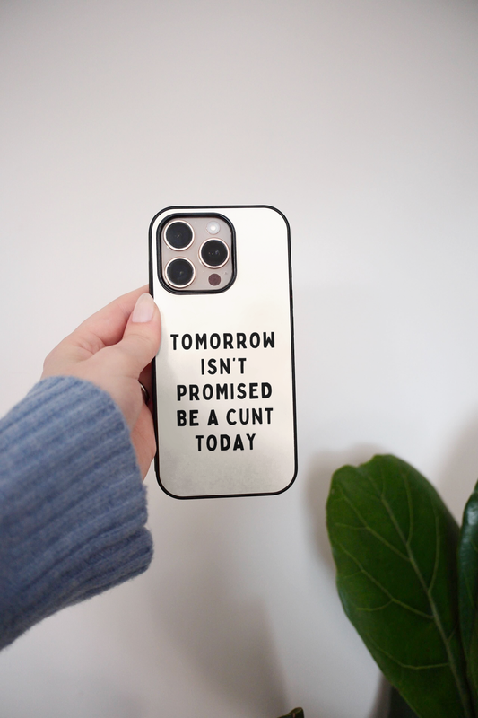 Tomorrow Isn't Promised, Be A Cunt Today | Phone Case