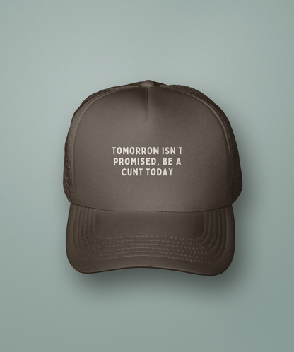 Tomorrow Isn't Promised, Be a Cunt Today | Trucker Cap