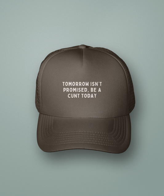Tomorrow Isn't Promised, Be a Cunt Today | Trucker Cap