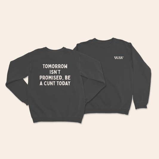 Tomorrow Isn't Promised, Be A Cunt Today | Unisex Sweatshirt