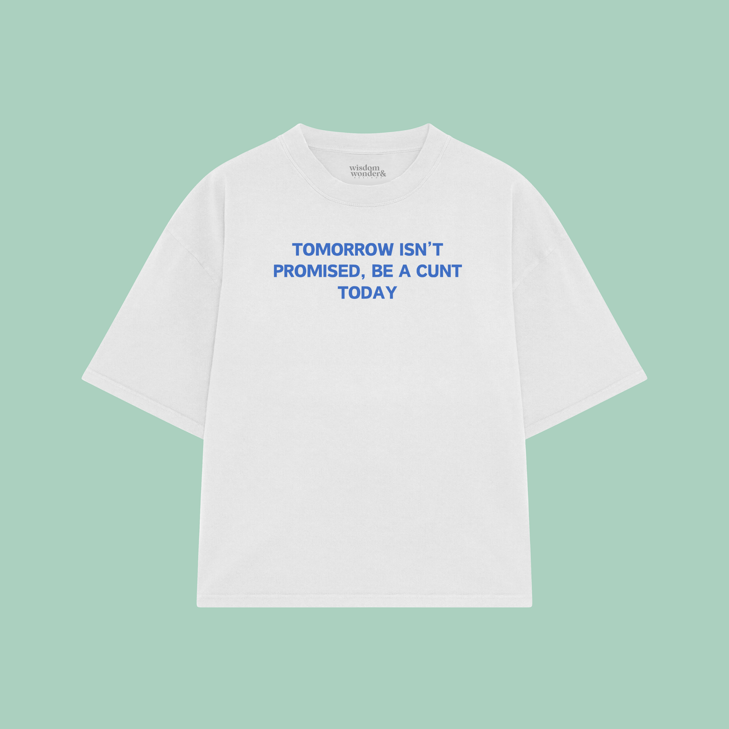 Tomorrow Isn't Promised, Be A Cunt Today | Boxy T Shirt