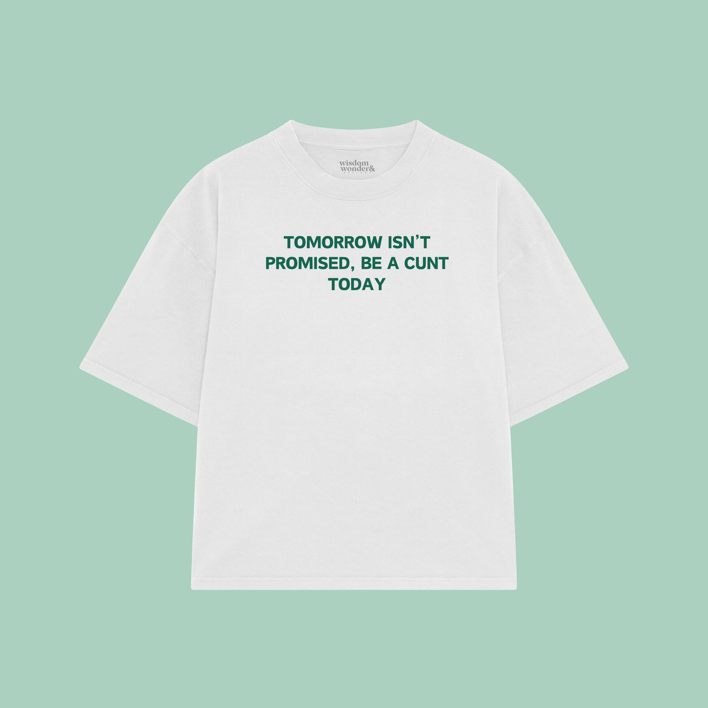 Tomorrow Isn't Promised, Be A Cunt Today | Boxy T Shirt