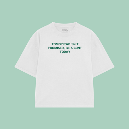 Tomorrow Isn't Promised, Be A Cunt Today | Boxy T Shirt
