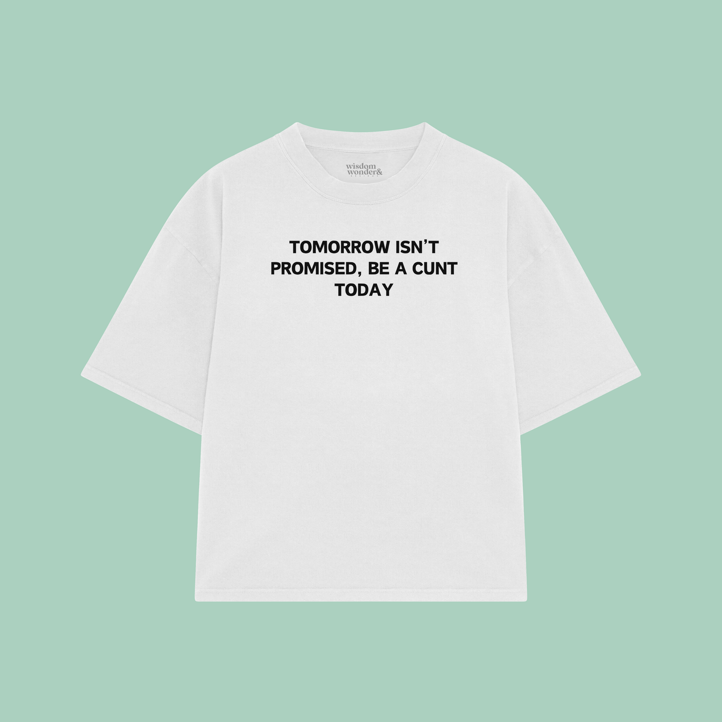 Tomorrow Isn't Promised, Be A Cunt Today | Boxy T Shirt