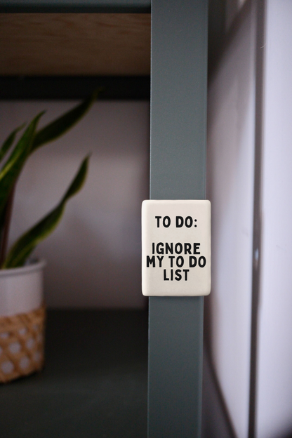 To Do: Ignore My To Do List | Ceramic Magnet