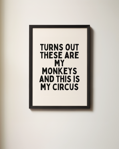 Turns Out These Are My Monkeys And This Is My Circus | Art Print