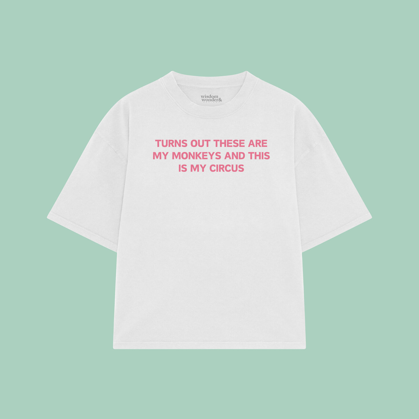 Turns Out These Are My Monkeys And This Is My Circus | Boxy T Shirt