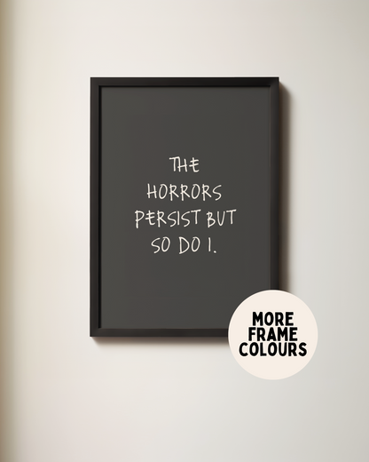 Framed | The Horrors Persist But So Do I | Cream and Charcoal | Art Print
