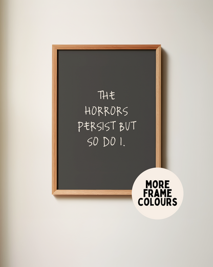 Framed | The Horrors Persist But So Do I | Cream and Charcoal | Art Print
