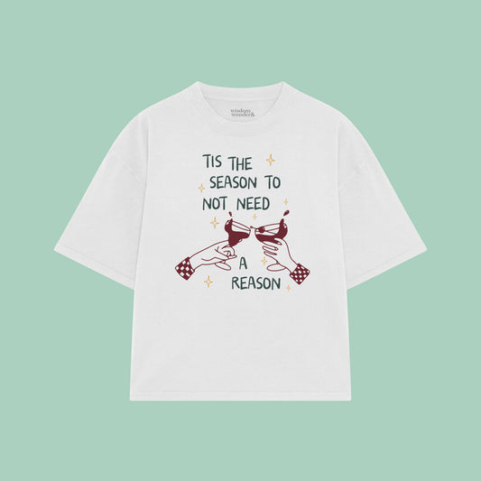 Tis The Season To Not Need A Reason | Christmas Boxy T Shirt