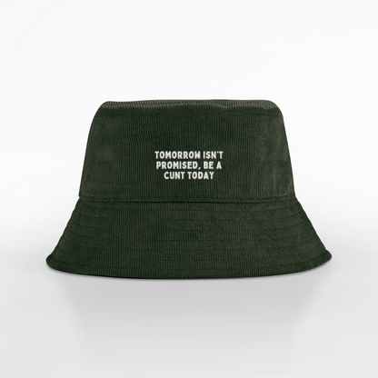 Tomorrow Isn't Promised Be A Cunt Today | Organic Cord Bucket Hat