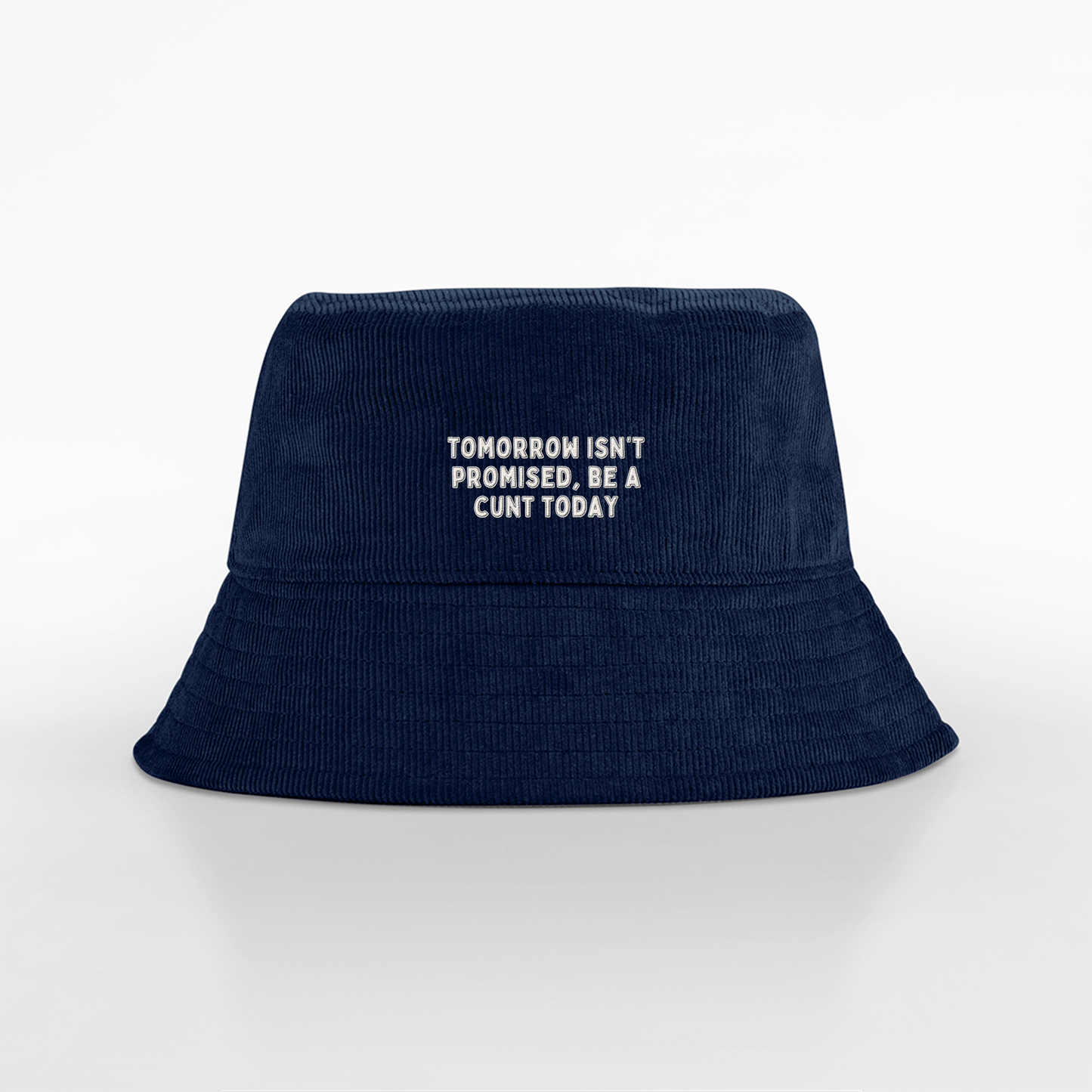 Tomorrow Isn't Promised Be A Cunt Today | Organic Cord Bucket Hat