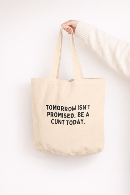 Tomorrow Isn't Promised, Be A Cunt Today | Tote Bag