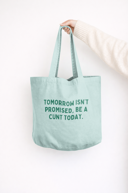 Tomorrow Isn't Promised, Be A Cunt Today | Tote Bag