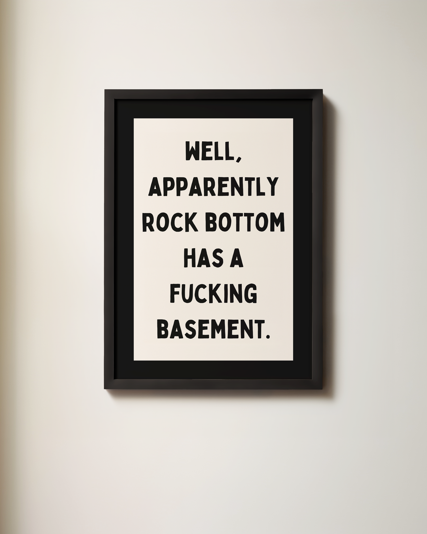 Well, Apparently Rock Bottom Has A Fucking Basement | Art Print