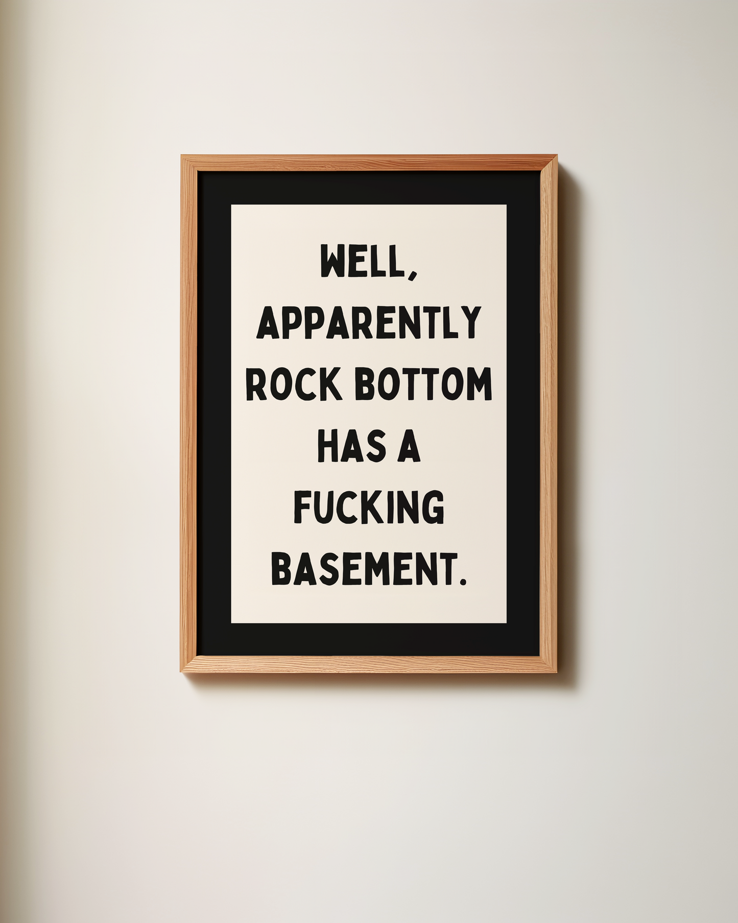 Well, Apparently Rock Bottom Has A Fucking Basement | Art Print