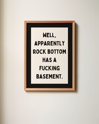Well, Apparently Rock Bottom Has A Fucking Basement | Art Print