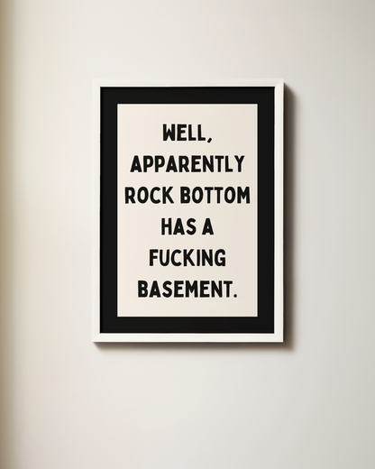 Well, Apparently Rock Bottom Has A Fucking Basement | Art Print