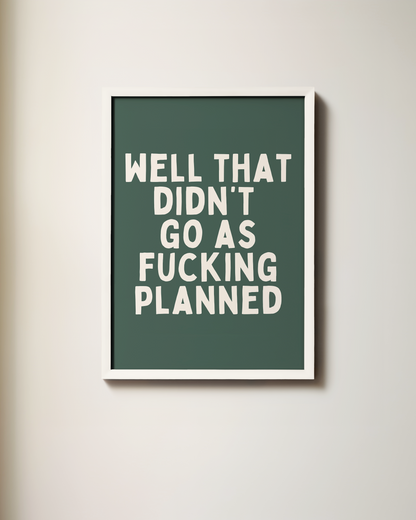 Well That Didn't Go As Fucking Planned | Art Print