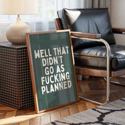 Well That Didn't Go As Fucking Planned | Art Print