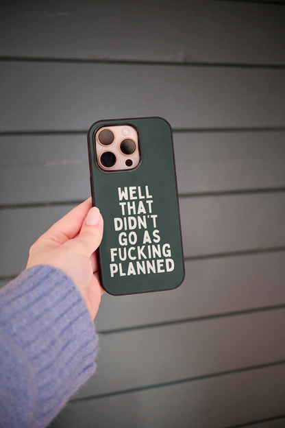 Well That Didn't Go As Fucking Planned | Phone Case