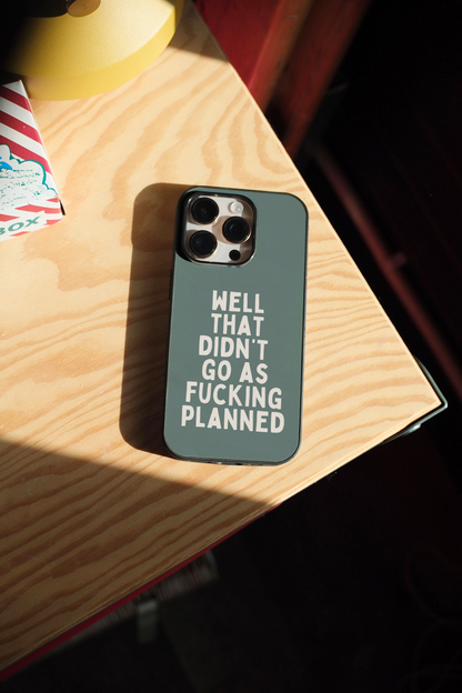 Well That Didn't Go As Fucking Planned | Phone Case