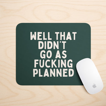 Well That Didn't Go As Fucking Planned | Mouse Mat