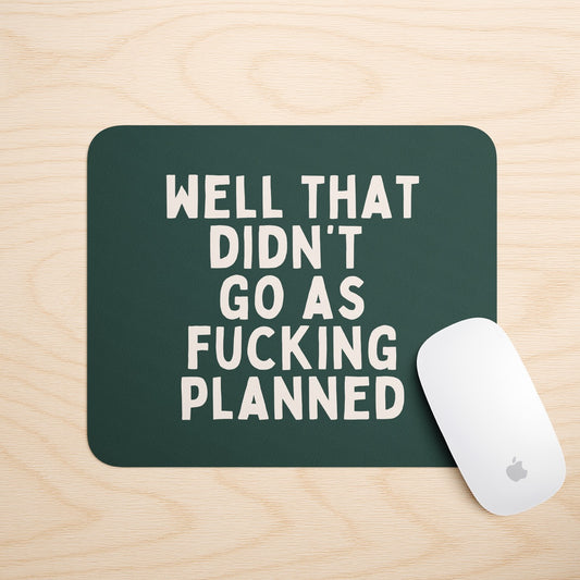 Well That Didn't Go As Fucking Planned | Mouse Mat