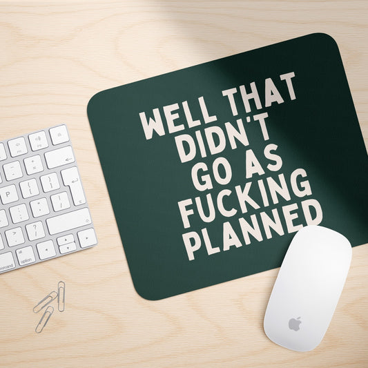 Well That Didn't Go As Fucking Planned | Mouse Mat
