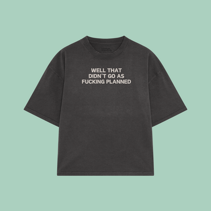 Well That Didn't Go As Fucking Planned | Boxy T Shirt