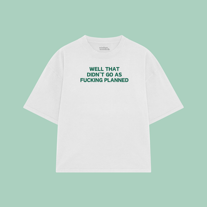 Well That Didn't Go As Fucking Planned | Boxy T Shirt