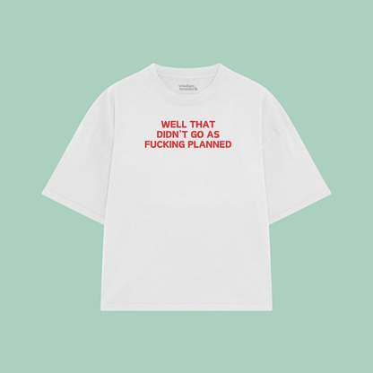 Well That Didn't Go As Fucking Planned | Boxy T Shirt