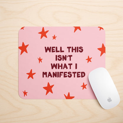 Well This Isn't What I Manifested | Mouse Mat