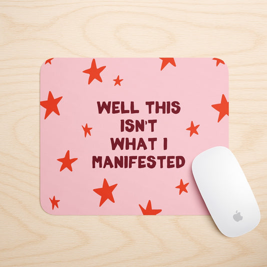 Well This Isn't What I Manifested | Mouse Mat