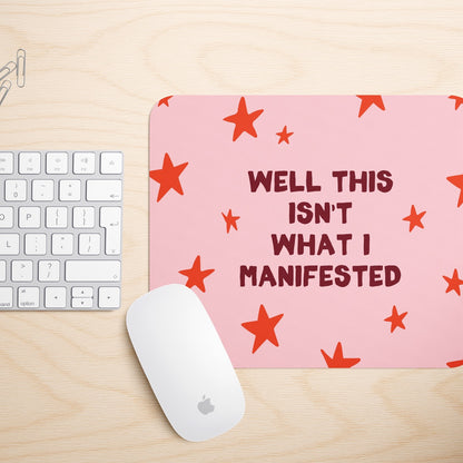 Well This Isn't What I Manifested | Mouse Mat