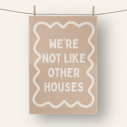We're Not Like Other Houses | Tea Towel