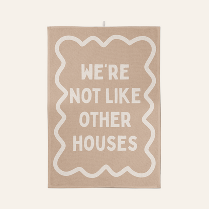 We're Not Like Other Houses | Tea Towel