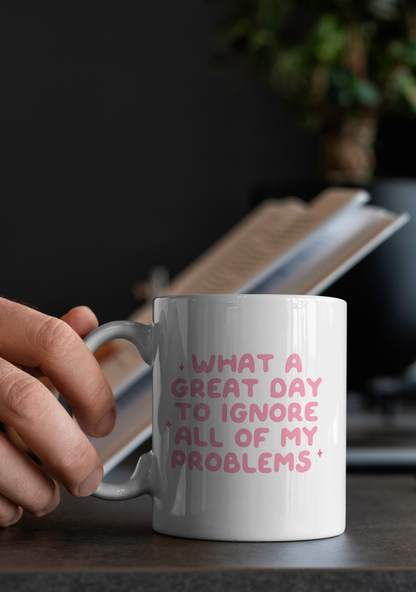 What A Great Day To Ignore All Of My Problems | Mug