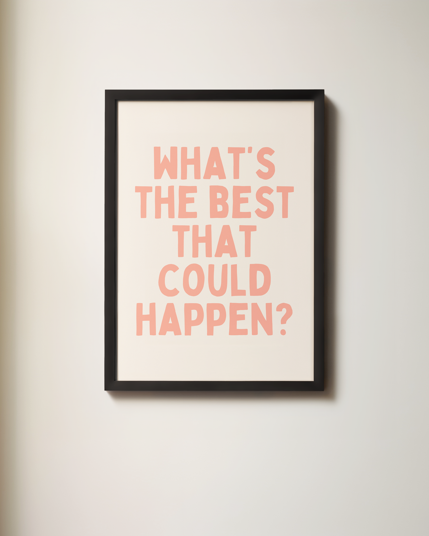 What's The Best That Could Happen | Art Print