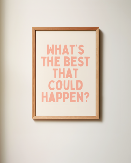 What's The Best That Could Happen | Art Print