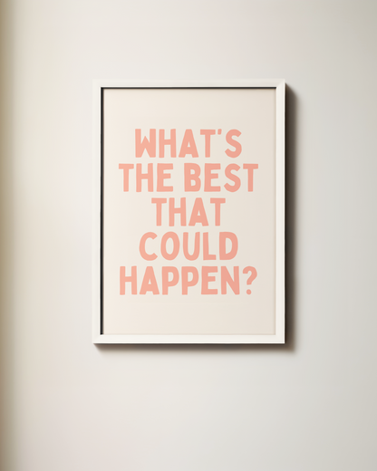 What's The Best That Could Happen | Art Print