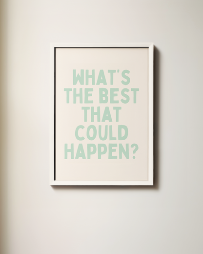 What's The Best That Could Happen | Art Print