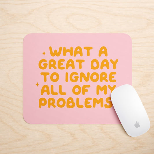 What A Great Day To Ignore All Of My Problems | Mouse Mat