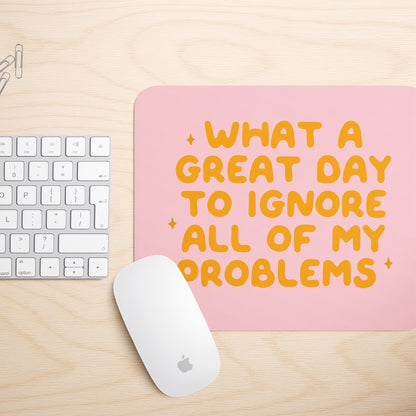 What A Great Day To Ignore All Of My Problems | Mouse Mat