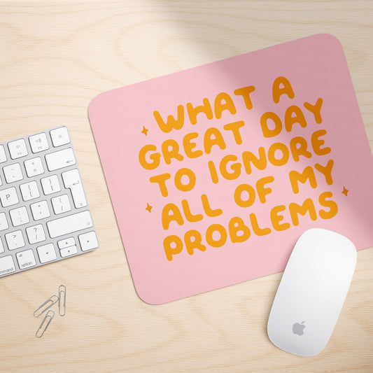 What A Great Day To Ignore All Of My Problems | Mouse Mat