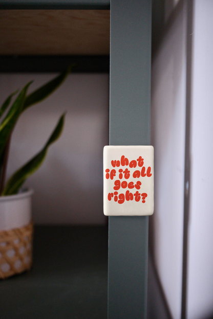 WISDOM & WONDER DESIGNS X MIND | What If It All Goes Right | Ceramic Magnet