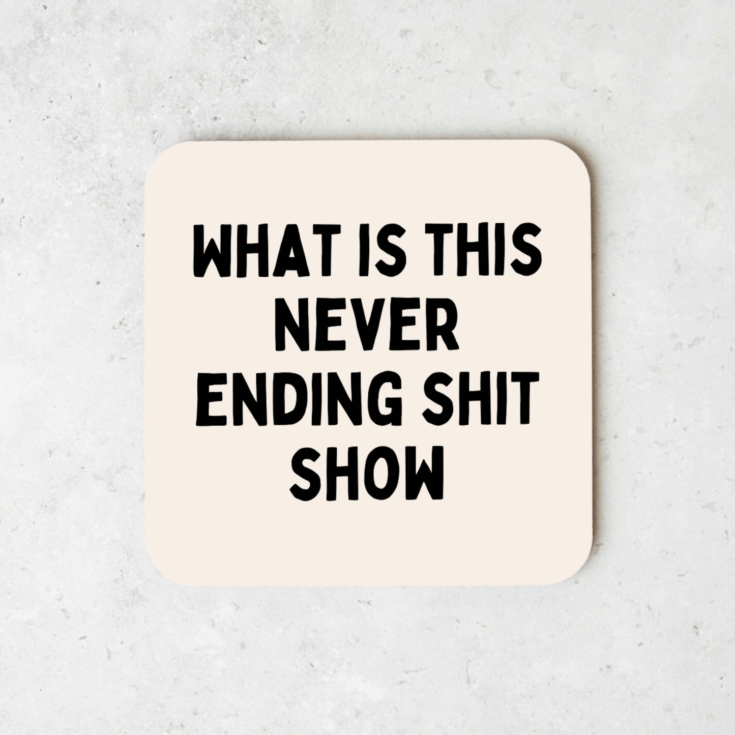 What Is This Never Ending Shit Show | Coaster